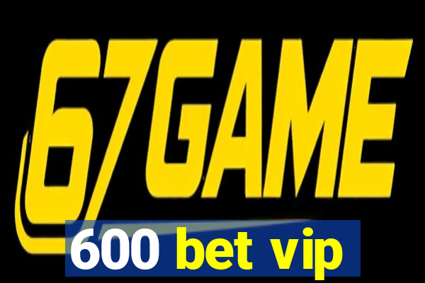 600 bet vip